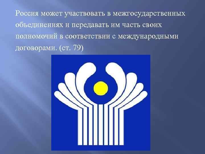 Россия может участвовать в межгосударственных объединениях и передавать им часть своих полномочий в соответствии
