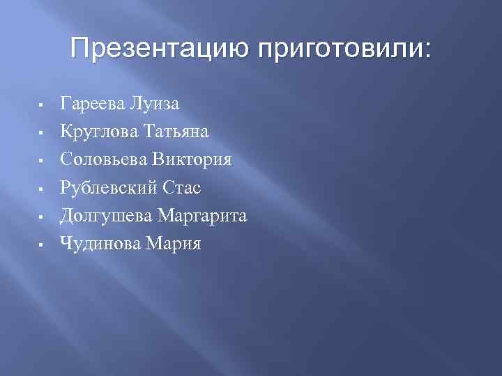 Презентацию приготовили: § § § Гареева Луиза Круглова Татьяна Соловьева Виктория Рублевский Стас Долгушева