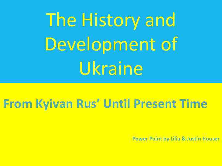 The History and Development of Ukraine From Kyivan Rus’ Until Present Time Power Point