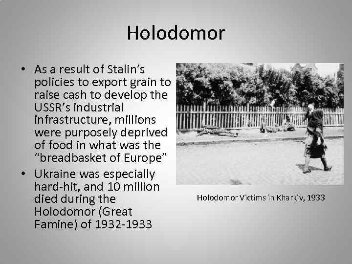 Holodomor • As a result of Stalin’s policies to export grain to raise cash