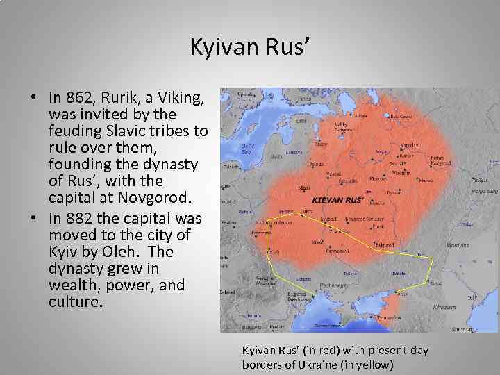 Kyivan Rus’ • In 862, Rurik, a Viking, was invited by the feuding Slavic