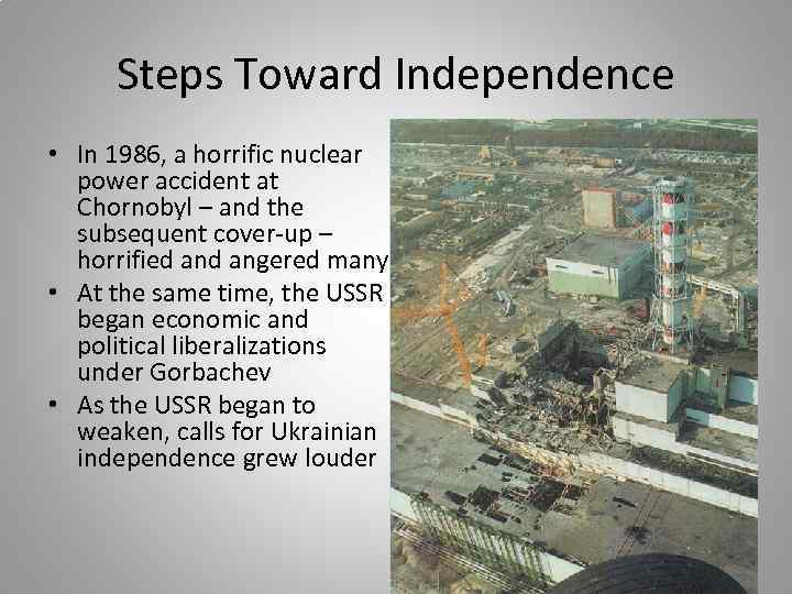 Steps Toward Independence • In 1986, a horrific nuclear power accident at Chornobyl –