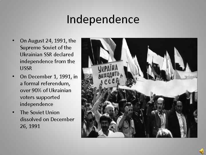 Independence • On August 24, 1991, the Supreme Soviet of the Ukrainian SSR declared