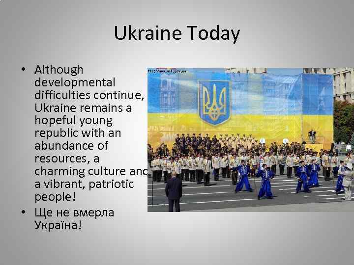 Ukraine Today • Although developmental difficulties continue, Ukraine remains a hopeful young republic with