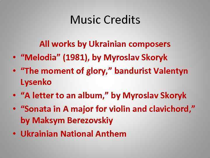 Music Credits • • • All works by Ukrainian composers “Melodia” (1981), by Myroslav