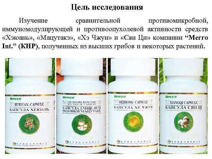Цель исследования Изучение сравнительной противомикробной, иммуномодулирующей и противоопухолевой активности средств «Хэюань» , «Мацутакэ» ,