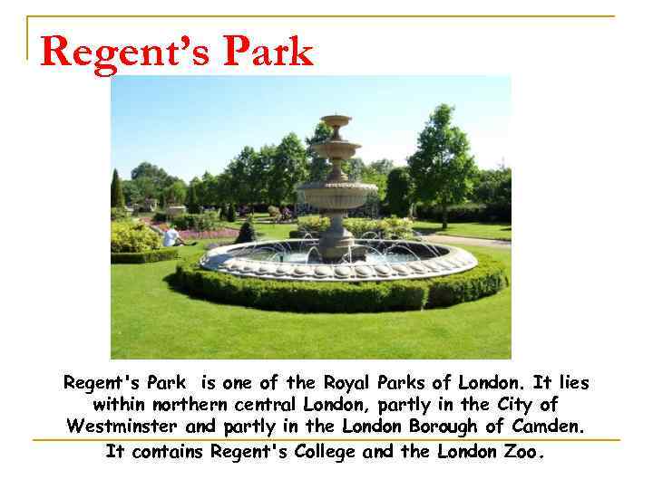 Regent’s Park Regent's Park is one of the Royal Parks of London. It lies