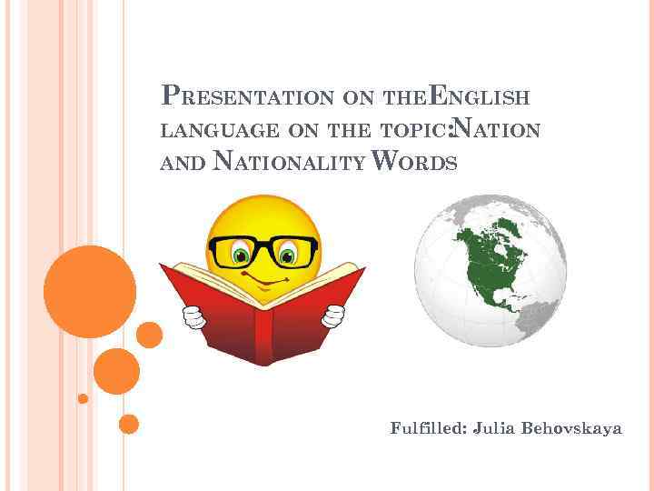 PRESENTATION ON THEENGLISH LANGUAGE ON THE TOPIC: ATION N AND NATIONALITY WORDS Fulfilled: Julia