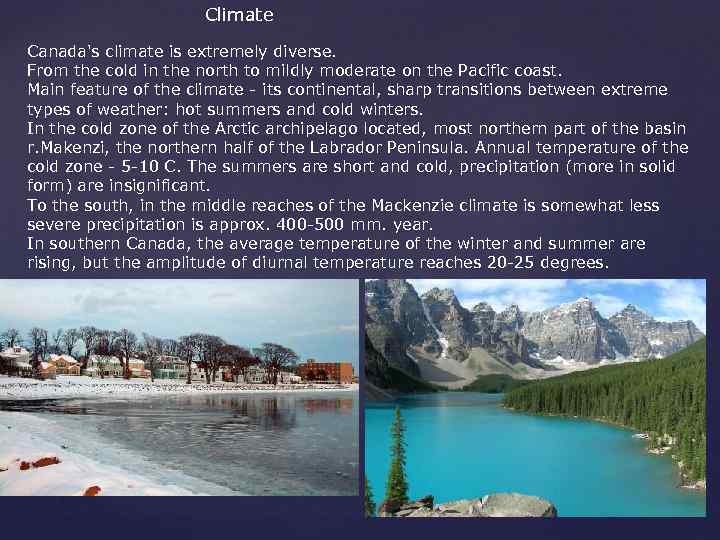 Climate Canada's climate is extremely diverse. From the cold in the north to mildly