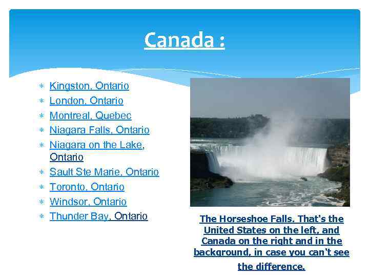 Canada : Kingston, Ontario London, Ontario Montreal, Quebec Niagara Falls, Ontario Niagara on the
