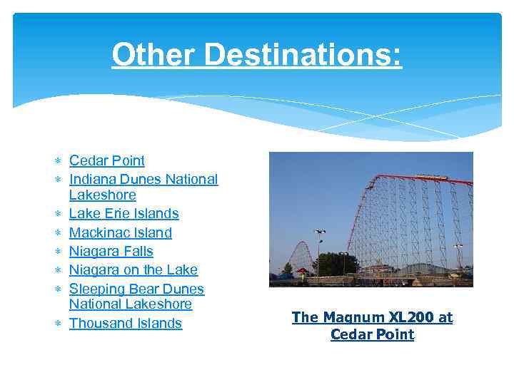 Other Destinations: Cedar Point Indiana Dunes National Lakeshore Lake Erie Islands Mackinac Island Niagara