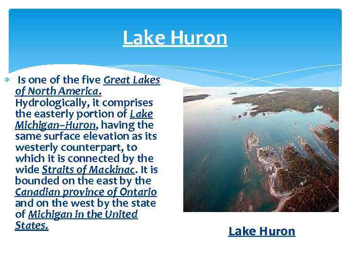 Lake Huron Is one of the five Great Lakes of North America. Hydrologically, it