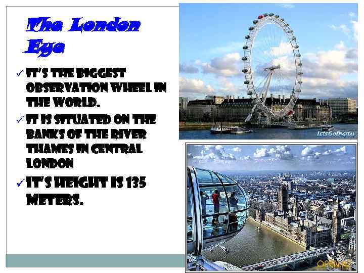 The London Eye ü It’s the biggest observation wheel in the world. ü It