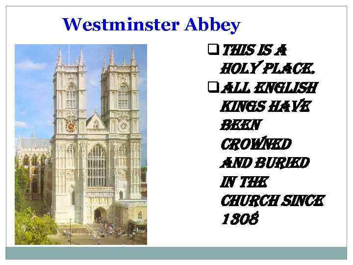 Westminster Abbey qthis is a holy place. qall english kings have been crowned and