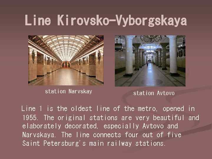 Line Kirovsko-Vyborgskaya station Narvskay station Avtovo Line 1 is the oldest line of the