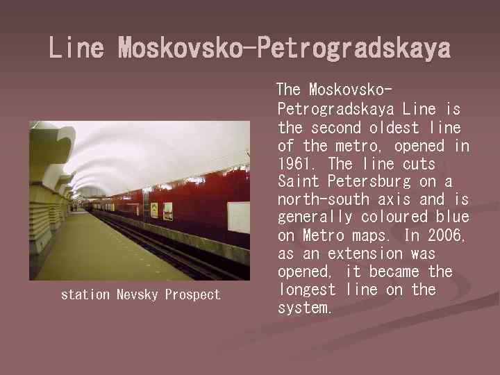 Line Moskovsko-Petrogradskaya station Nevsky Prospect The Moskovsko. Petrogradskaya Line is the second oldest line