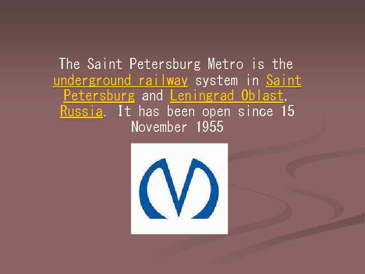 The Saint Petersburg Metro is the underground railway system in Saint Petersburg and Leningrad