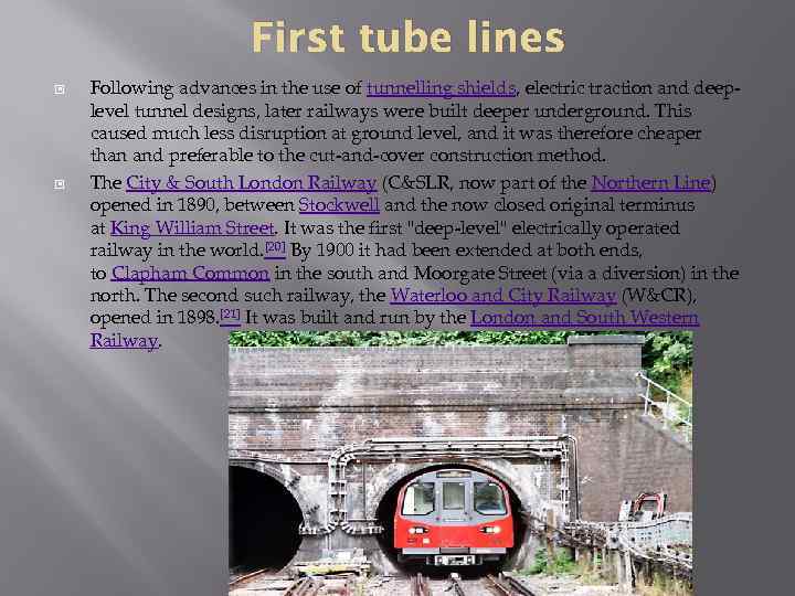 First tube lines Following advances in the use of tunnelling shields, electric traction and