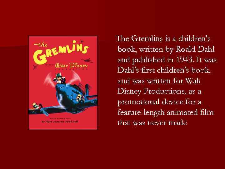 The Gremlins is a children's book, written by Roald Dahl and published in 1943.