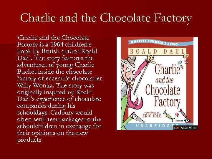 Charlie and the Chocolate Factory is a 1964 children's book by British author Roald