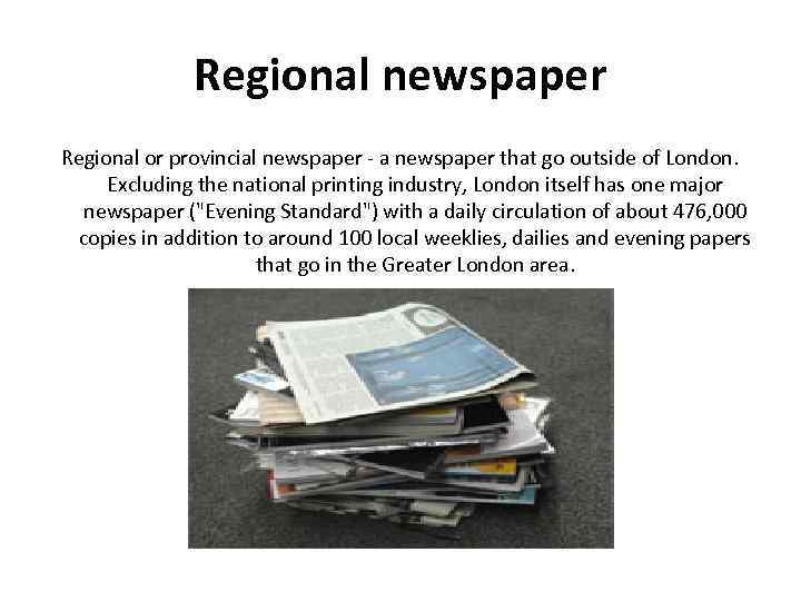 Regional newspaper Regional or provincial newspaper - a newspaper that go outside of London.