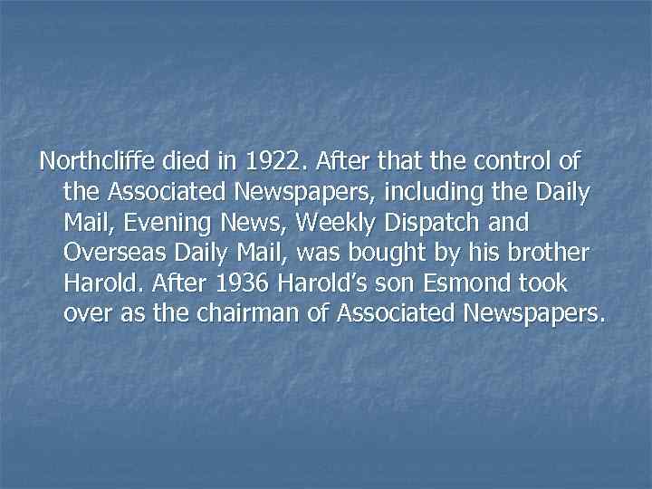 Northcliffe died in 1922. After that the control of the Associated Newspapers, including the