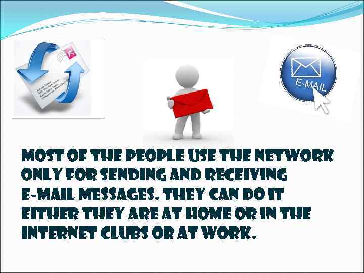 Most of the people use the network only for sending and receiving e-mail messages.