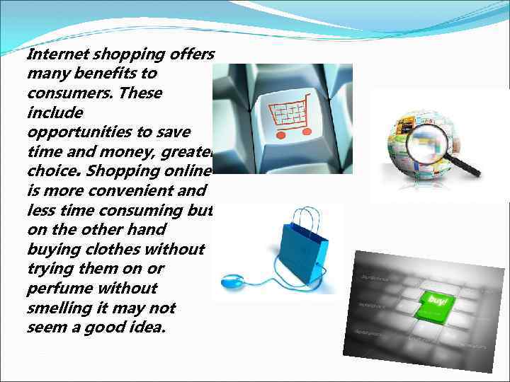 Internet shopping offers many benefits to consumers. These include opportunities to save time and