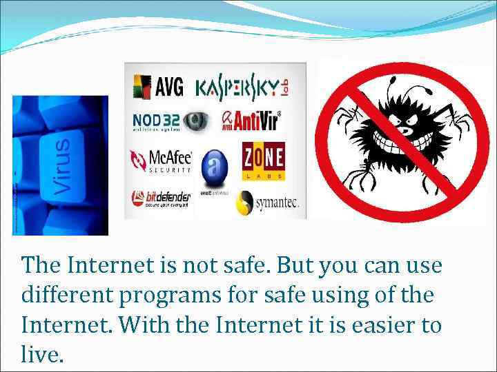 The Internet is not safe. But you can use different programs for safe using