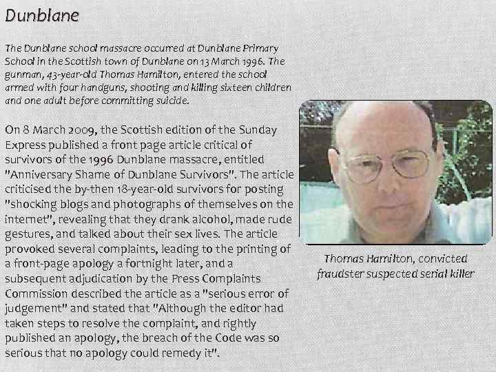 Dunblane The Dunblane school massacre occurred at Dunblane Primary School in the Scottish town