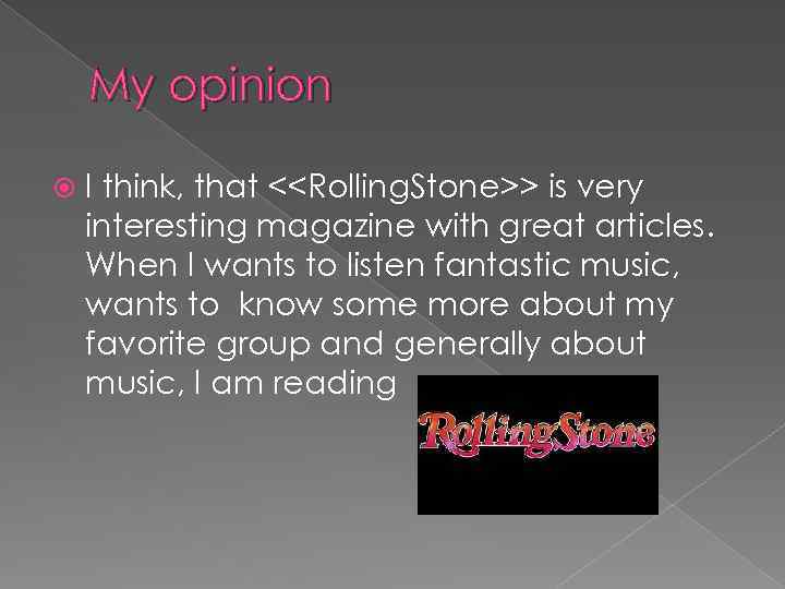 My opinion I think, that <<Rolling. Stone>> is very interesting magazine with great articles.