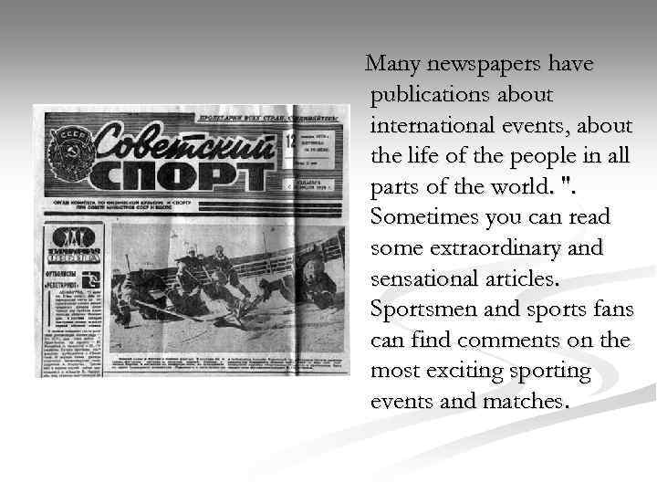 Many newspapers have publications about international events, about the life of the people in