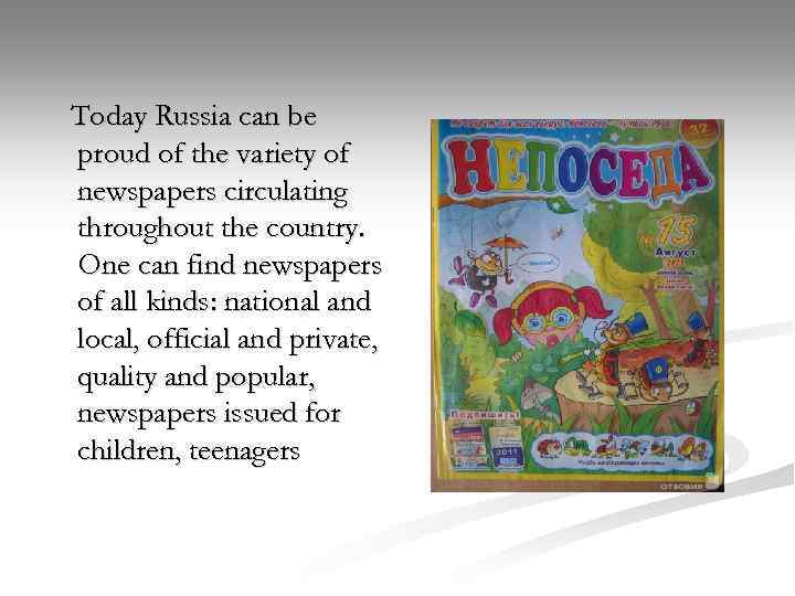 Today Russia can be proud of the variety of newspapers circulating throughout the country.