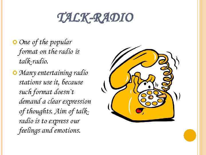 TALK-RADIO One of the popular format on the radio is talk-radio. Many entertaining radio