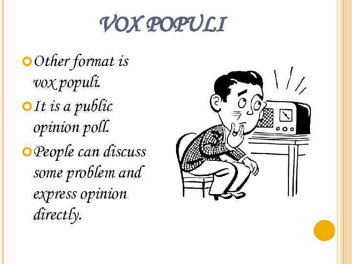 VOX POPULI Other format is vox populi. It is a public opinion poll. People