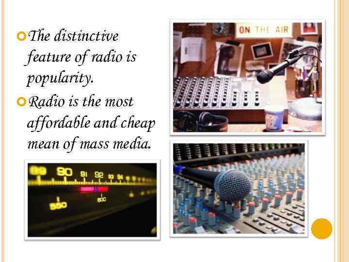  The distinctive feature of radio is popularity. Radio is the most affordable and