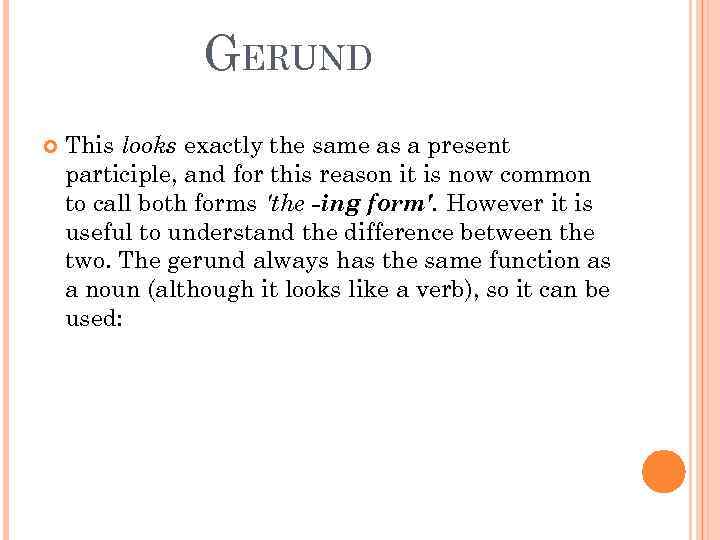GERUND This looks exactly the same as a present participle, and for this reason