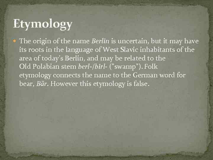 Etymology The origin of the name Berlin is uncertain, but it may have its