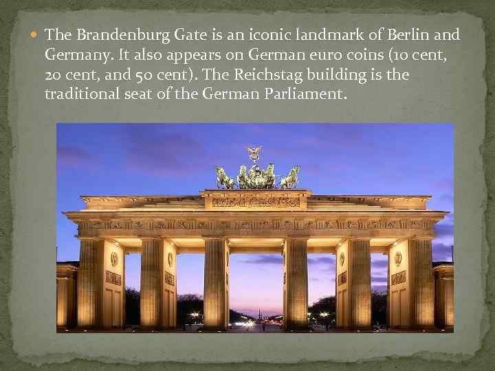  The Brandenburg Gate is an iconic landmark of Berlin and Germany. It also