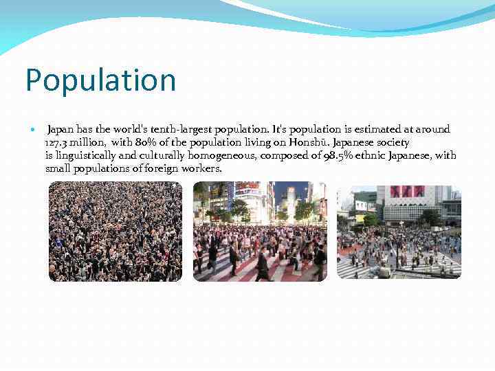 Population Japan has the world's tenth-largest population. It's population is estimated at around 127.