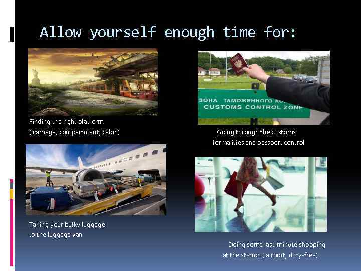 Allow yourself enough time for: Finding the right platform ( carriage, compartment, cabin) Going