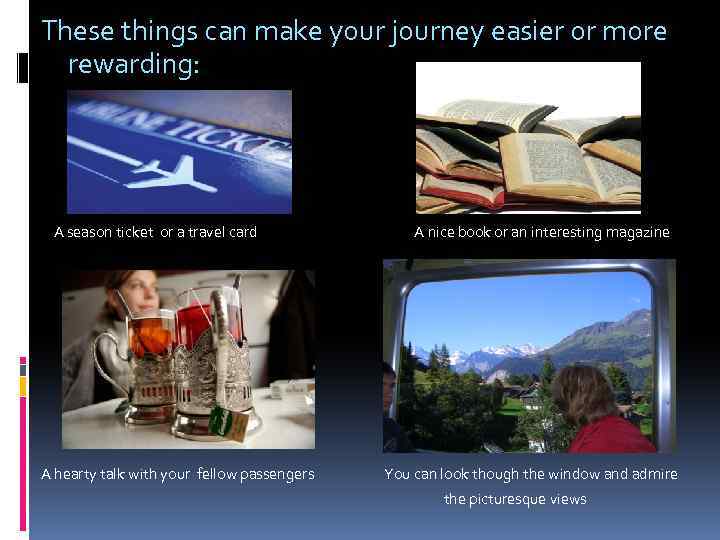 These things can make your journey easier or more rewarding: A season ticket or