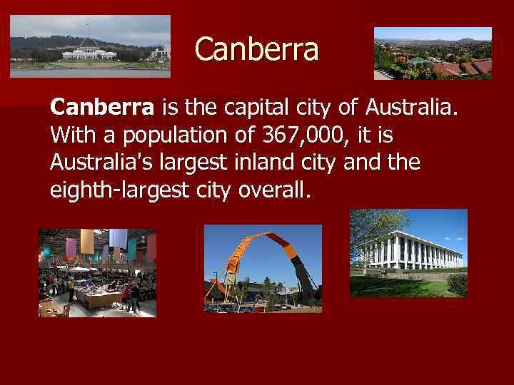 Canberra is the capital city of Australia. With a population of 367, 000, it
