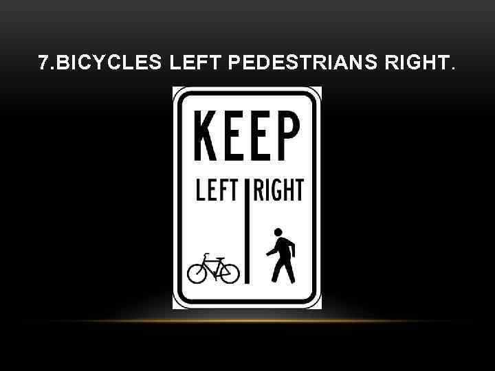 7. BICYCLES LEFT PEDESTRIANS RIGHT. 