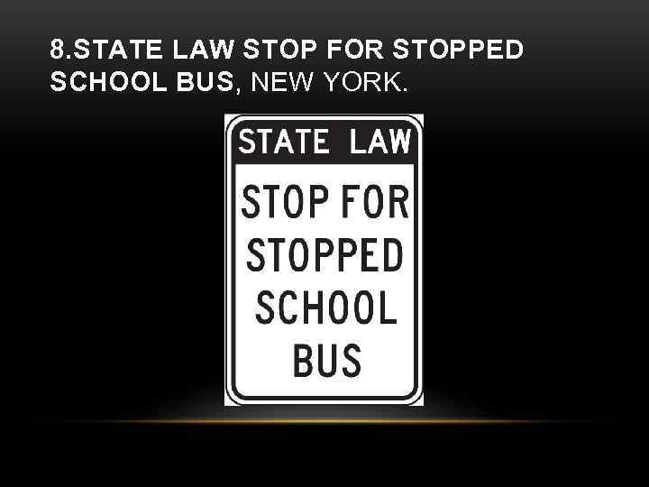 8. STATE LAW STOP FOR STOPPED SCHOOL BUS, NEW YORK. 