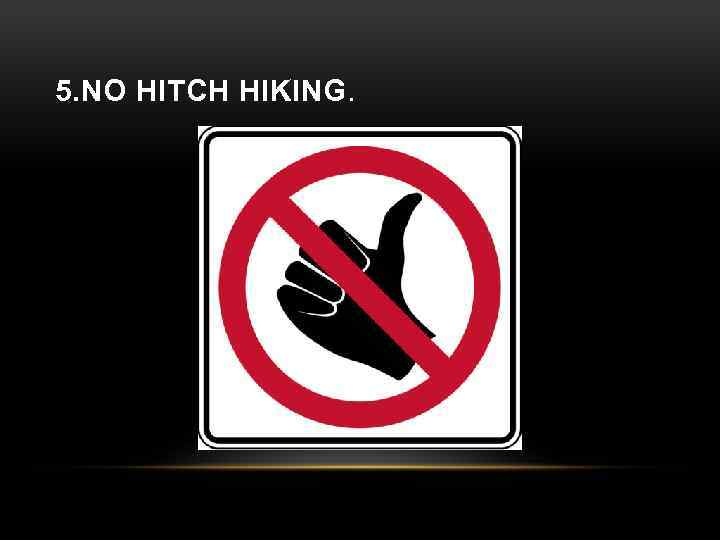 5. NO HITCH HIKING. 