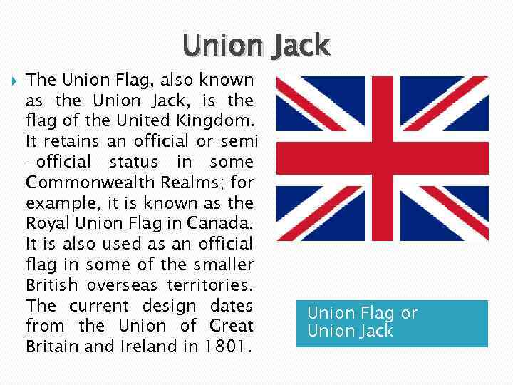 Union Jack The Union Flag, also known as the Union Jack, is the flag