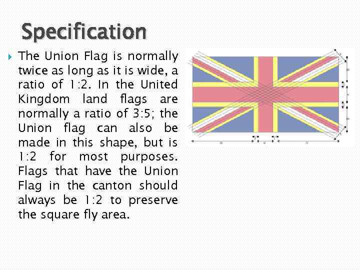 Specification The Union Flag is normally twice as long as it is wide, a