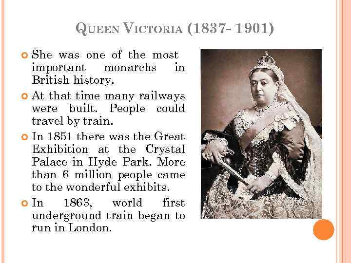 QUEEN VICTORIA (1837 - 1901) She was one of the most important monarchs in