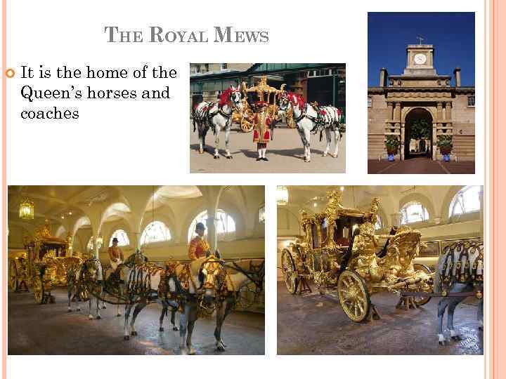 THE ROYAL MEWS It is the home of the Queen’s horses and coaches 